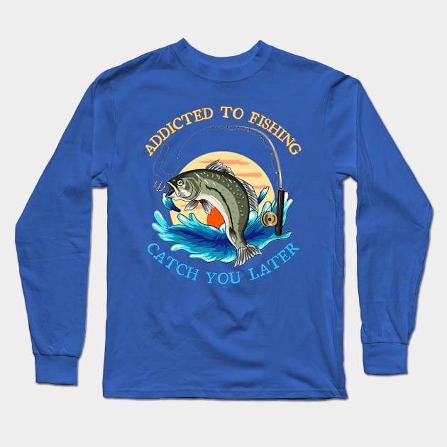 Addicted to fishing catch you later Long Sleeve T-Shirt by Wild Catch